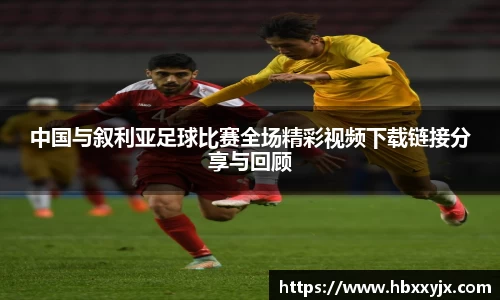 中国与叙利亚足球比赛全场精彩视频下载链接分享与回顾