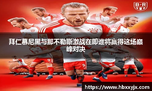 拜仁慕尼黑与那不勒斯激战在即谁将赢得这场巅峰对决