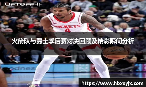 火箭队与爵士季后赛对决回顾及精彩瞬间分析