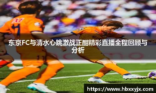 东京FC与清水心跳激战正酣精彩直播全程回顾与分析
