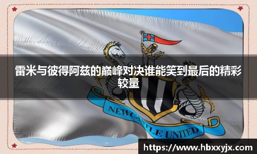 雷米与彼得阿兹的巅峰对决谁能笑到最后的精彩较量