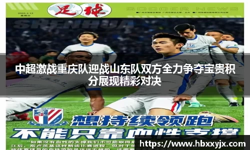 中超激战重庆队迎战山东队双方全力争夺宝贵积分展现精彩对决