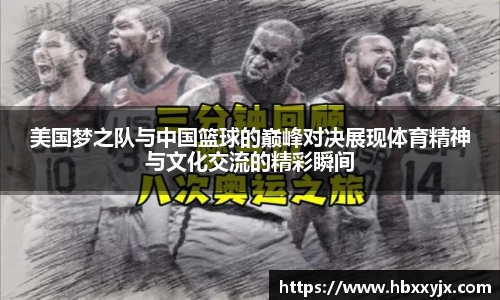 美国梦之队与中国篮球的巅峰对决展现体育精神与文化交流的精彩瞬间